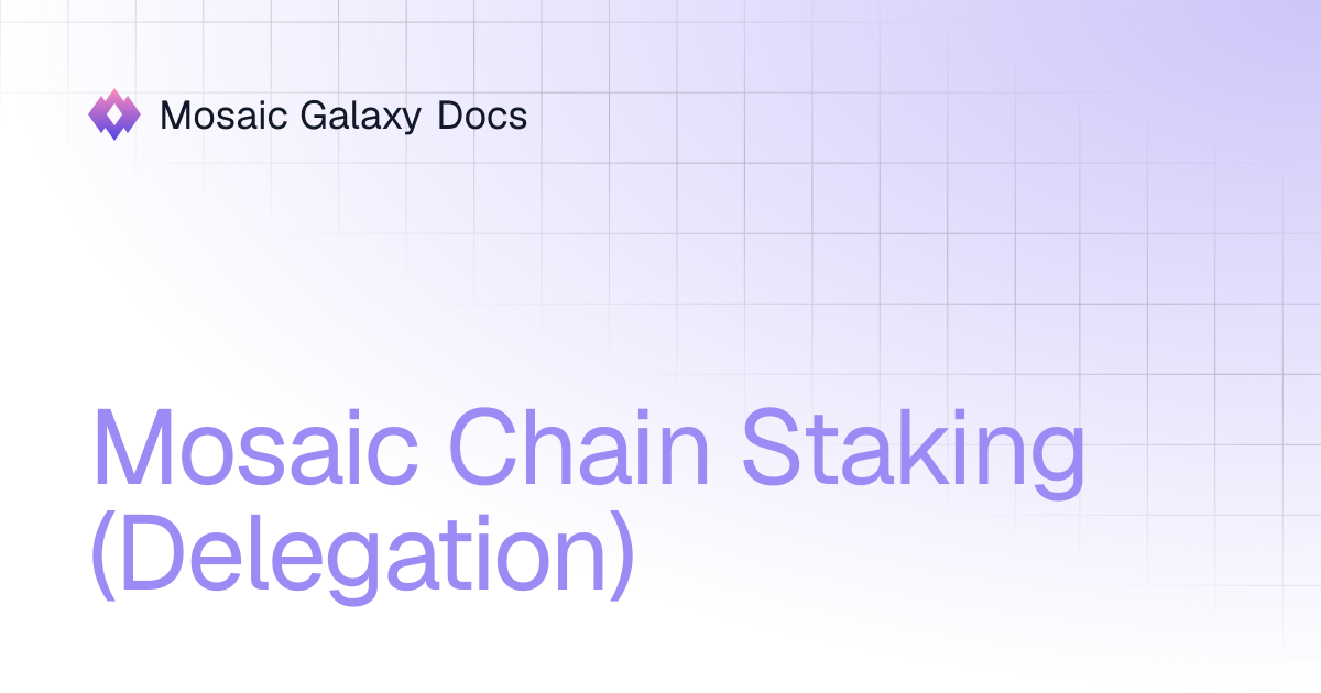 Mosaic Chain Staking (Delegation) | Documentation | Mosaic Galaxy Docs