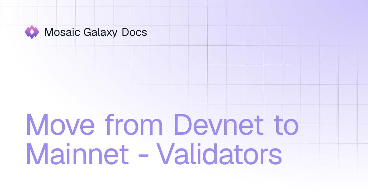 Move from Devnet to Mainnet - Validators | Documentation | Mosaic ...